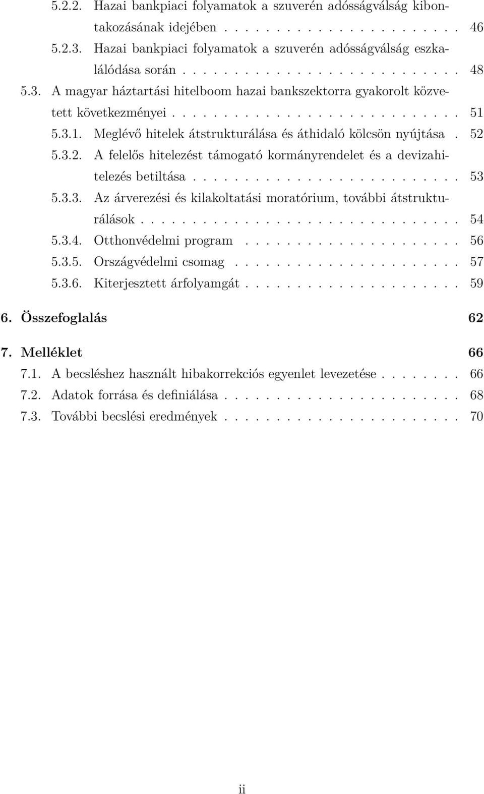 5.3.2. A felelős hitelezést támogató kormányrendelet és a devizahitelezés betiltása.......................... 53 5.3.3. Az árverezési és kilakoltatási moratórium, további átstrukturálások............................... 54 5.