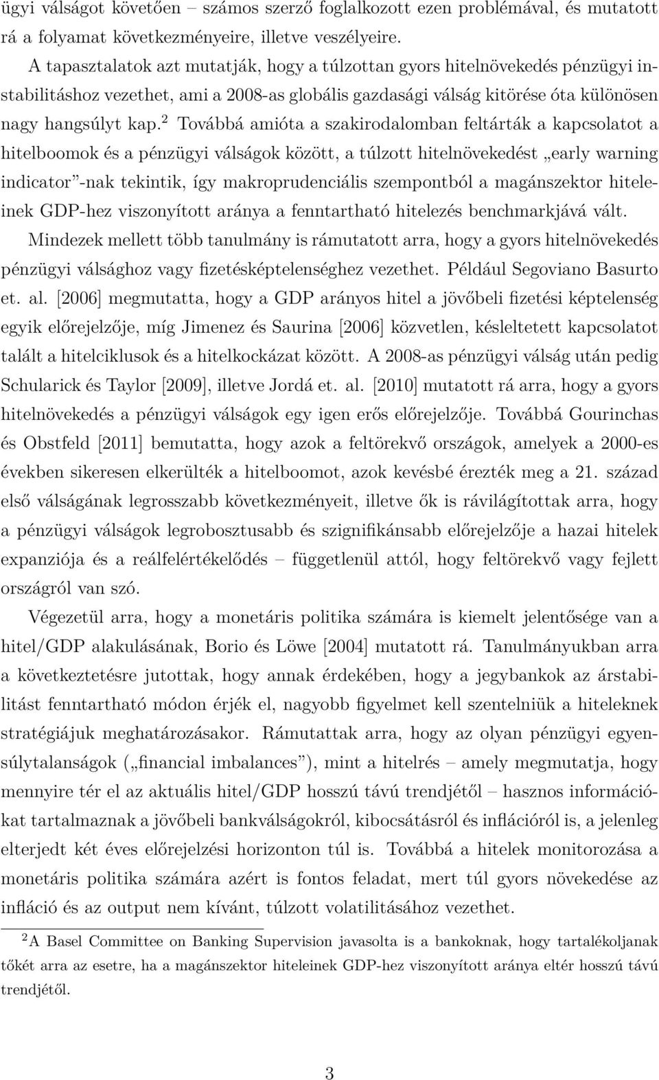 2 Továbbá amióta a szakirodalomban feltárták a kapcsolatot a hitelboomok és a pénzügyi válságok között, a túlzott hitelnövekedést early warning indicator -nak tekintik, így makroprudenciális