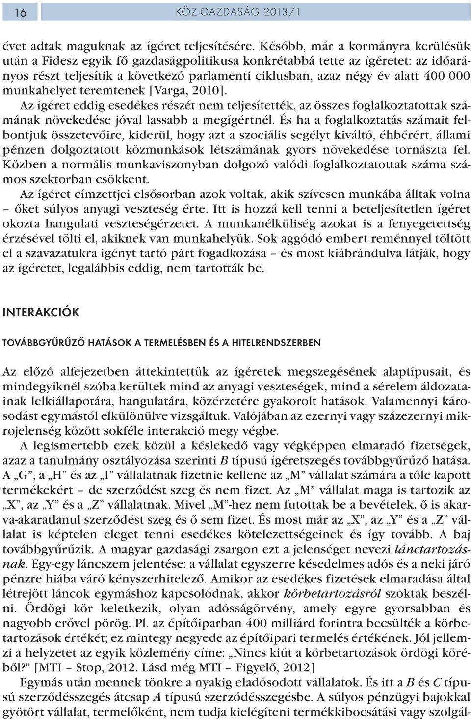 munkahelyet teremtenek [Varga, 2010]. Az ígéret eddig esedékes részét nem teljesítették, az összes foglalkoztatottak számának növekedése jóval lassabb a megígértnél.