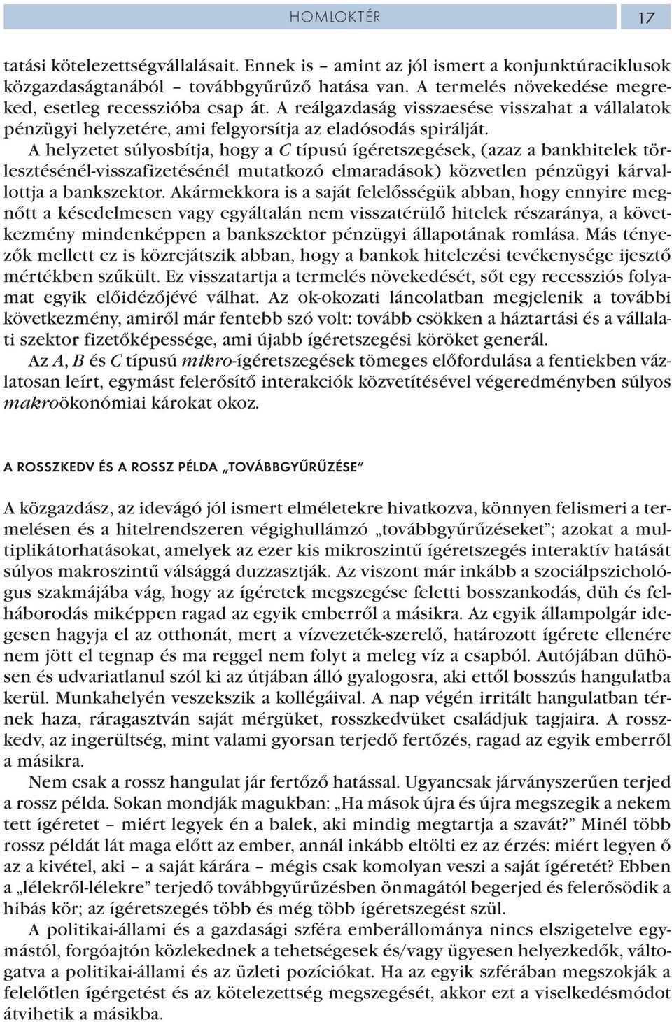 A helyzetet súlyosbítja, hogy a C típusú ígéretszegések, (azaz a bankhitelek törlesztésénél-visszafizetésénél mutatkozó elmaradások) közvetlen pénzügyi kárvallottja a bankszektor.