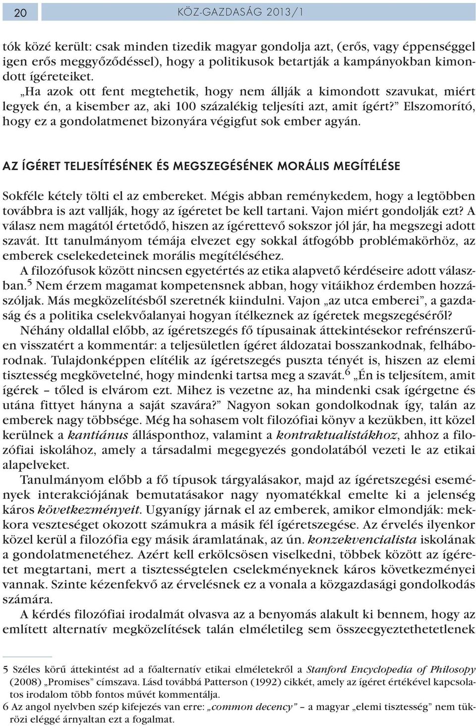 Elszomorító, hogy ez a gondolatmenet bizonyára végigfut sok ember agyán. AZ ÍGÉRET TELJESÍTÉSÉNEK ÉS MEGSZEGÉSÉNEK MORÁLIS MEGÍTÉLÉSE Sokféle kétely tölti el az embereket.