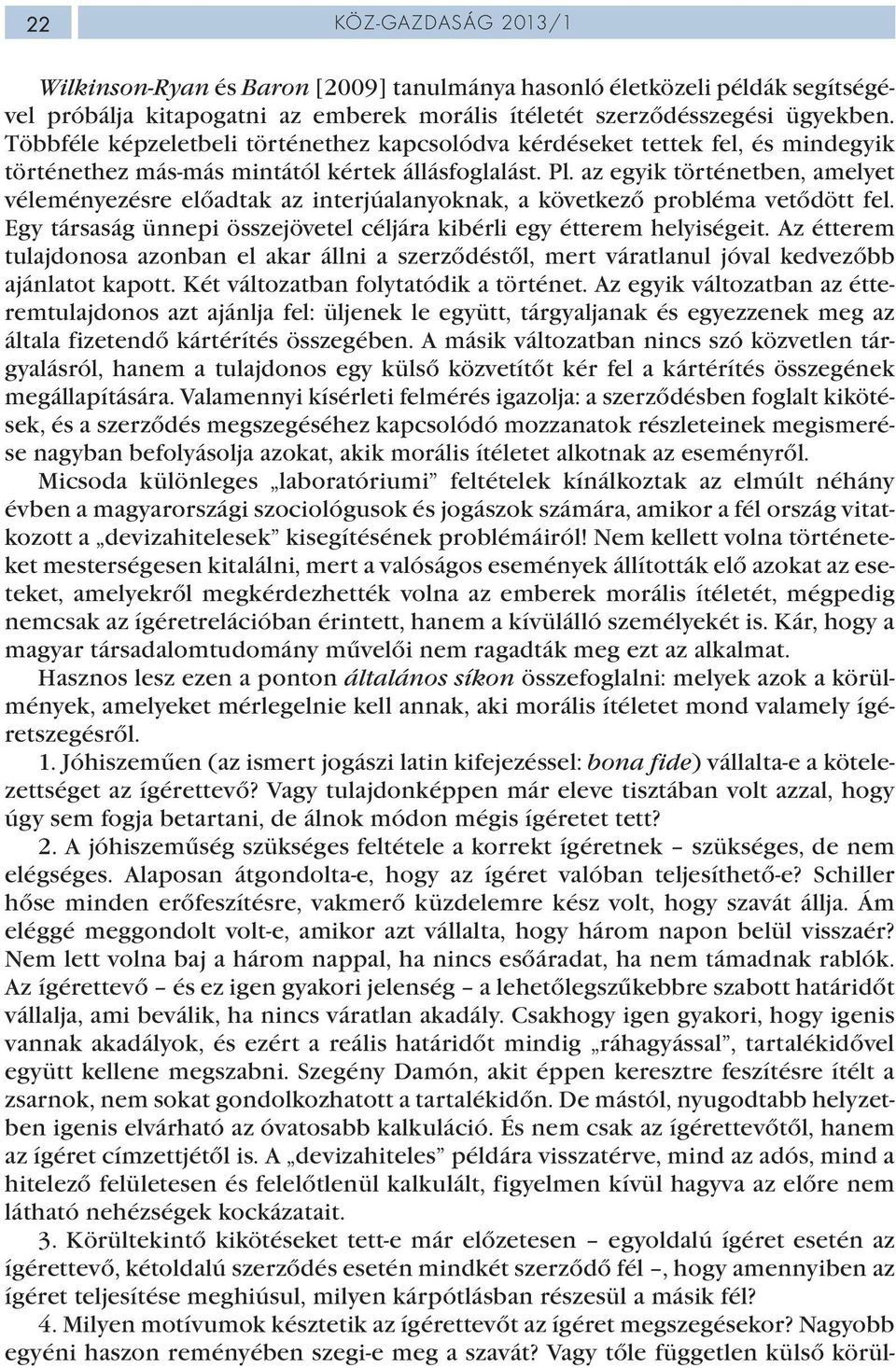 az egyik történetben, amelyet véleményezésre előadtak az interjúalanyoknak, a következő probléma vetődött fel. Egy társaság ünnepi összejövetel céljára kibérli egy étterem helyiségeit.