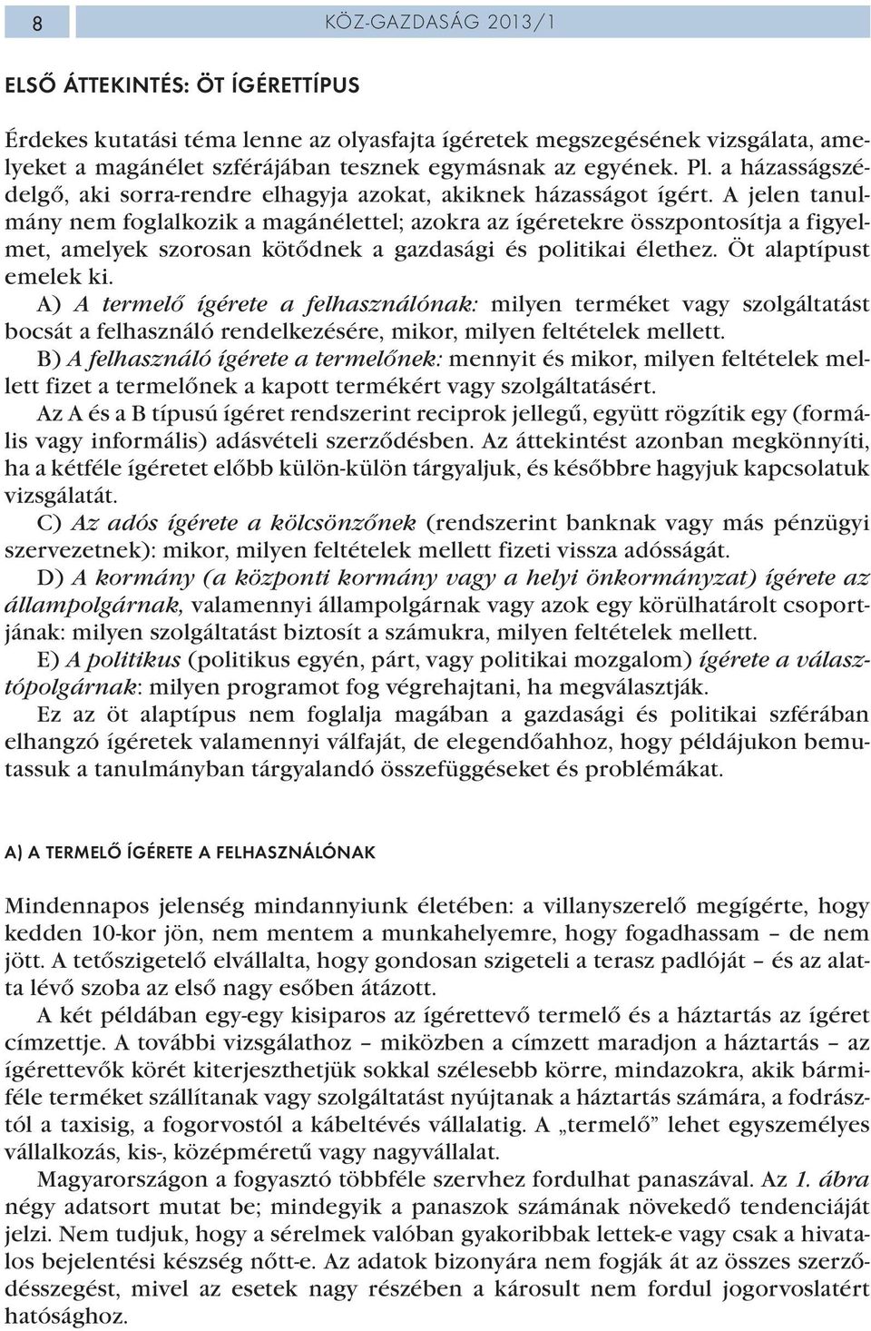 A jelen tanulmány nem foglalkozik a magánélettel; azokra az ígéretekre összpontosítja a figyelmet, amelyek szorosan kötődnek a gazdasági és politikai élethez. Öt alaptípust emelek ki.