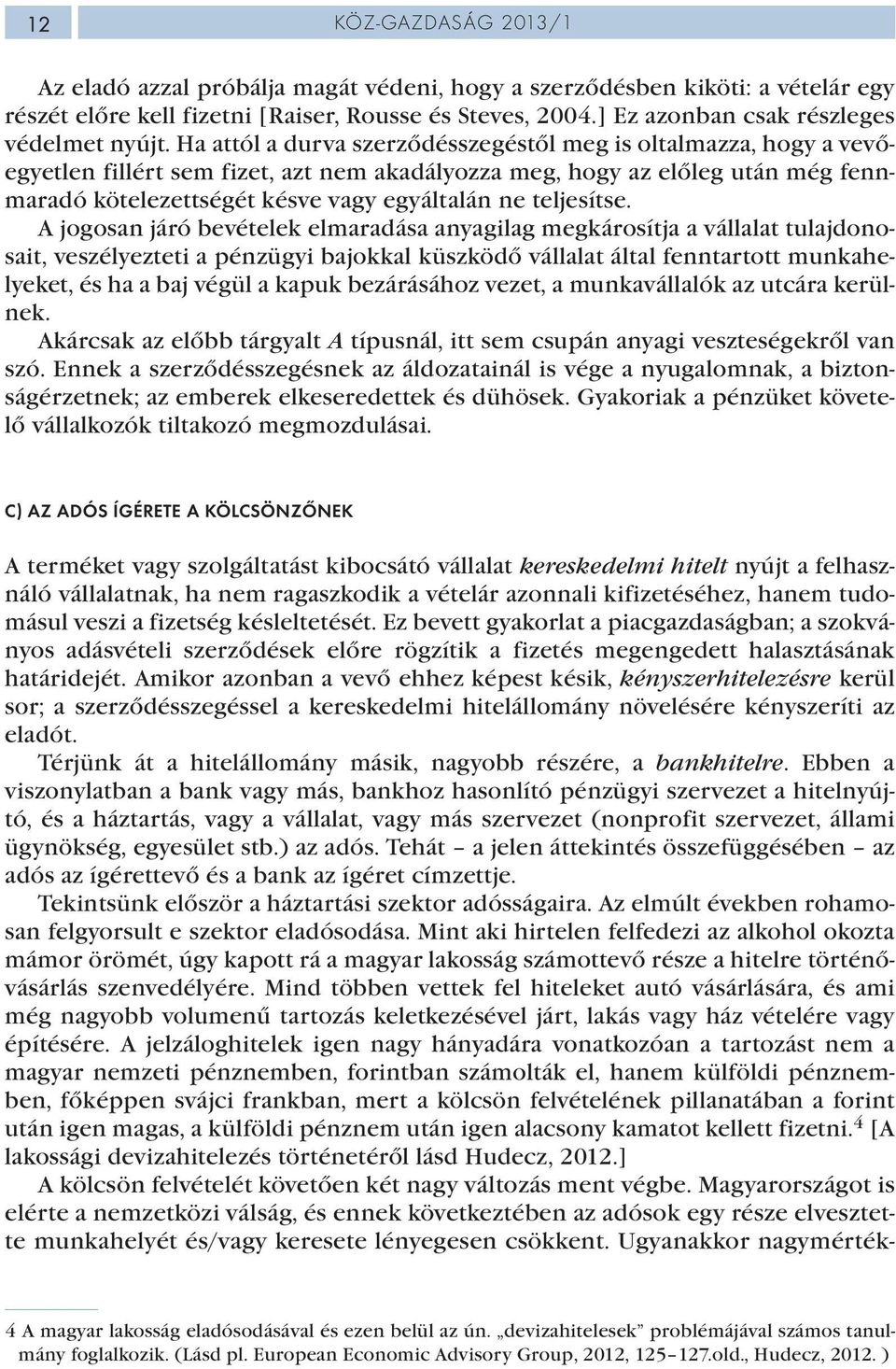 Ha attól a durva szerződésszegéstől meg is oltalmazza, hogy a vevőegyetlen fillért sem fizet, azt nem akadályozza meg, hogy az előleg után még fennmaradó kötelezettségét késve vagy egyáltalán ne