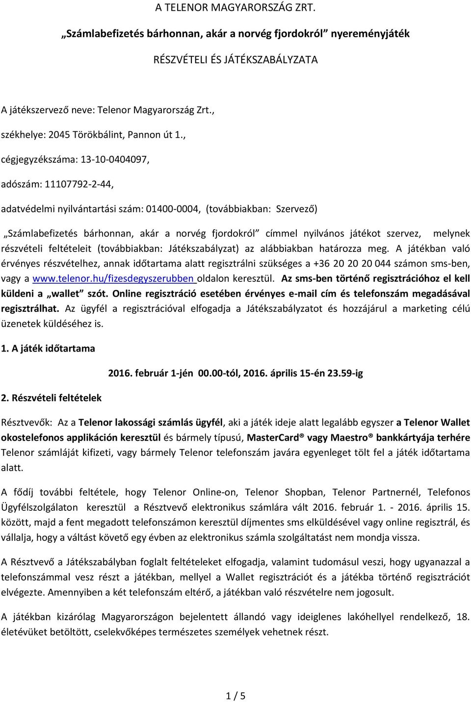 , cégjegyzékszáma: 13-10-0404097, adószám: 11107792-2-44, adatvédelmi nyilvántartási szám: 01400-0004, (továbbiakban: Szervező) Számlabefizetés bárhonnan, akár a norvég fjordokról címmel nyilvános