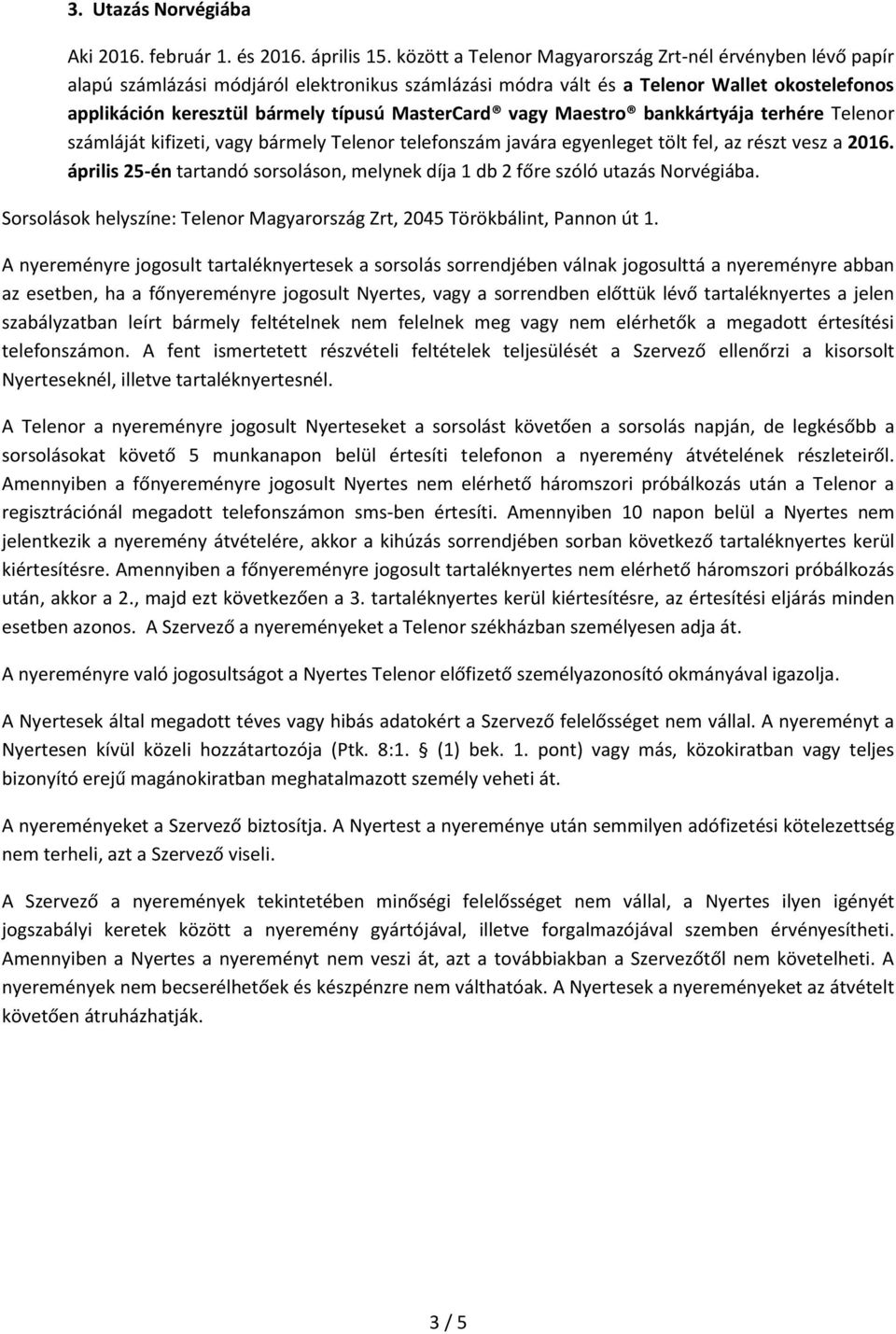 MasterCard vagy Maestro bankkártyája terhére Telenor számláját kifizeti, vagy bármely Telenor telefonszám javára egyenleget tölt fel, az részt vesz a 2016.