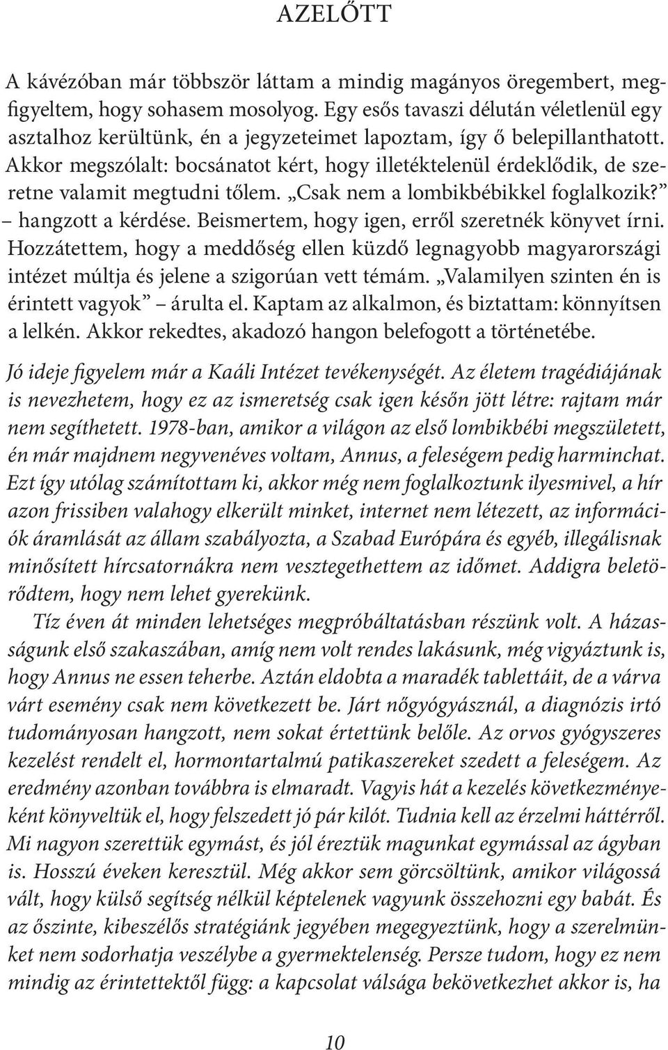 Akkor megszólalt: bocsánatot kért, hogy illetéktelenül érdeklődik, de szeretne valamit megtudni tőlem. Csak nem a lombikbébikkel foglalkozik? hangzott a kérdése.