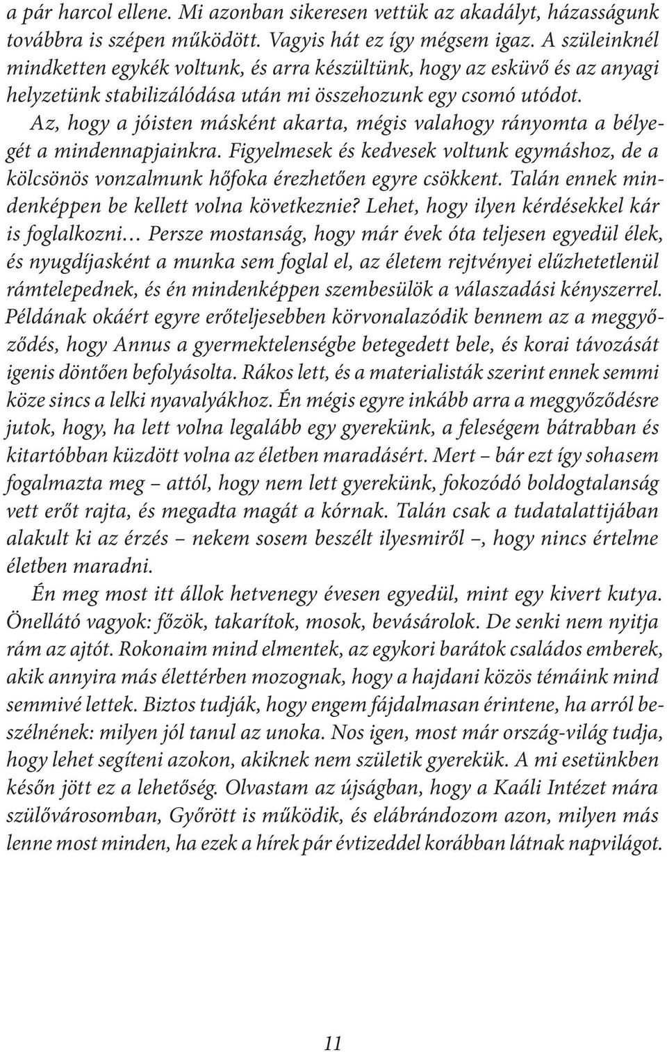 Az, hogy a jóisten másként akarta, mégis valahogy rányomta a bélyegét a mindennapjainkra. Figyelmesek és kedvesek voltunk egymáshoz, de a kölcsönös vonzalmunk hőfoka érezhetően egyre csökkent.