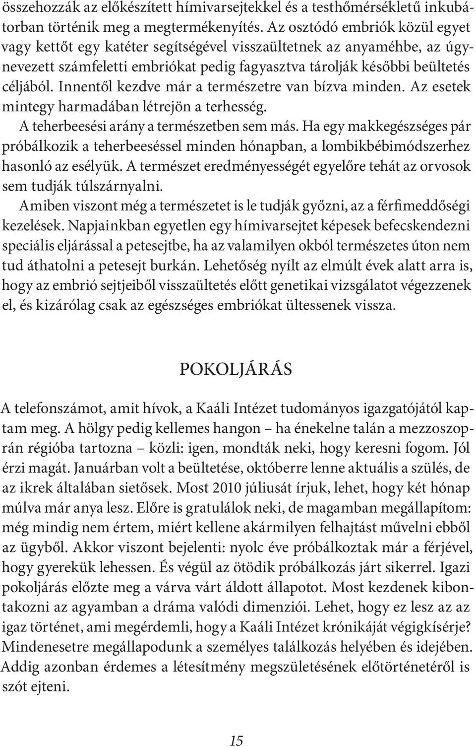 Innentől kezdve már a természetre van bízva minden. Az esetek mintegy harmadában létrejön a terhesség. A teherbeesési arány a természetben sem más.