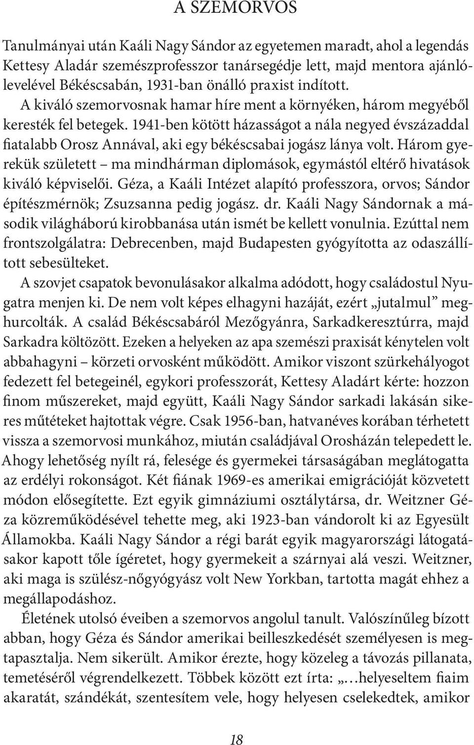 1941-ben kötött házasságot a nála negyed évszázaddal fiatalabb Orosz Annával, aki egy békéscsabai jogász lánya volt.