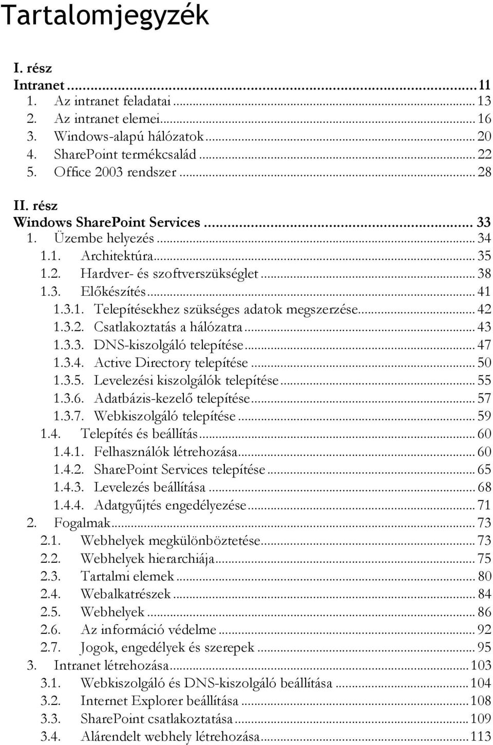 .. 42 1.3.2. Csatlakoztatás a hálózatra... 43 1.3.3. DNS-kiszolgáló telepítése... 47 1.3.4. Active Directory telepítése... 50 1.3.5. Levelezési kiszolgálók telepítése... 55 1.3.6.