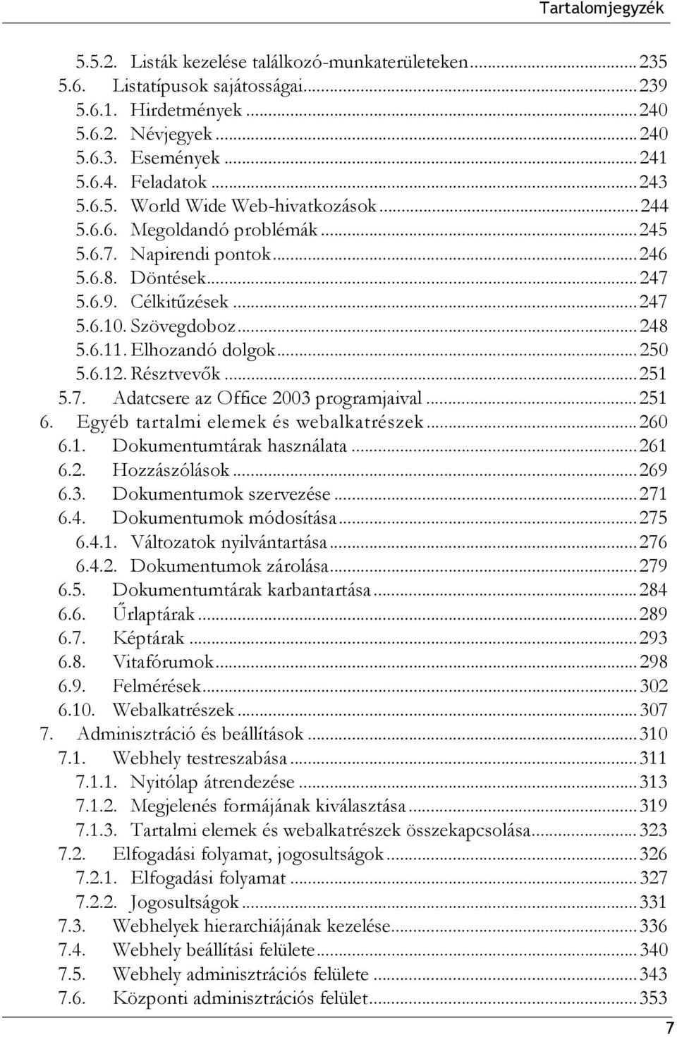 7. Adatcsere az Office 2003 programjaival...251 6. Egyéb tartalmi elemek és webalkatrészek...260 6.1. Dokumentumtárak használata...261 6.2. Hozzászólások...269 6.3. Dokumentumok szervezése...271 6.4.