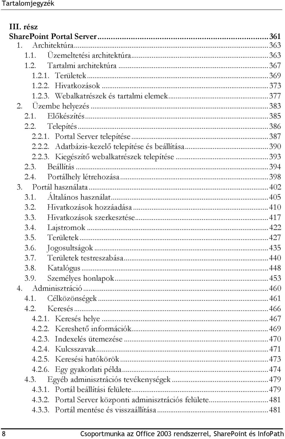 ..393 2.3. Beállítás...394 2.4. Portálhely létrehozása...398 3. Portál használata...402 3.1. Általános használat...405 3.2. Hivatkozások hozzáadása...410 3.3. Hivatkozások szerkesztése...417 3.4. Lajstromok.