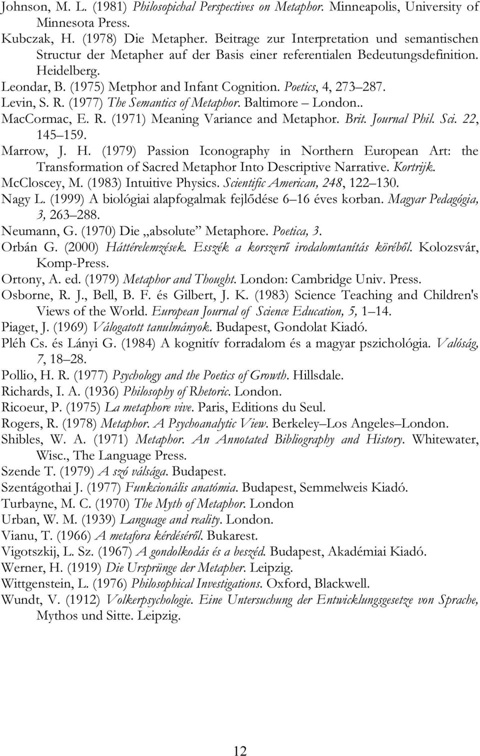 Poetics, 4, 273 287. Levin, S. R. (1977) The Semantics of Metaphor. Baltimore London.. MacCormac, E. R. (1971) Meaning Variance and Metaphor. Brit. Journal Phil. Sci. 22, 145 159. Marrow, J. H.