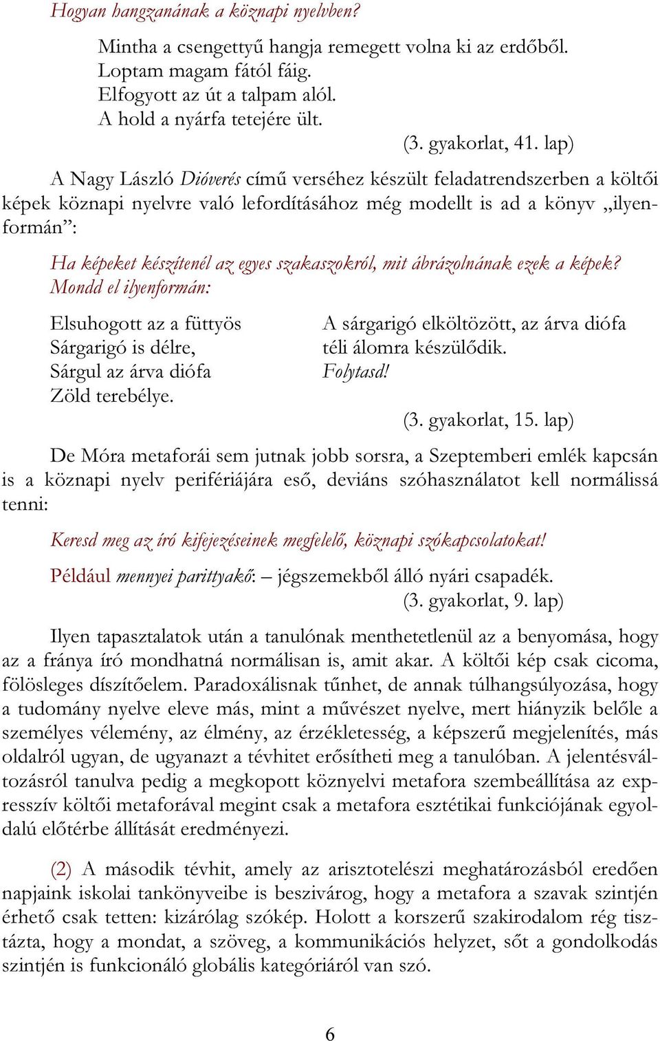 szakaszokról, mit ábrázolnának ezek a képek? Mondd el ilyenformán: Elsuhogott az a füttyös Sárgarigó is délre, Sárgul az árva diófa Zöld terebélye.