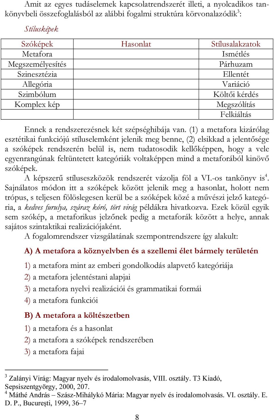 (1) a metafora kizárólag esztétikai funkciójú stíluselemként jelenik meg benne, (2) elsikkad a jelentősége a szóképek rendszerén belül is, nem tudatosodik kellőképpen, hogy a vele egyenrangúnak