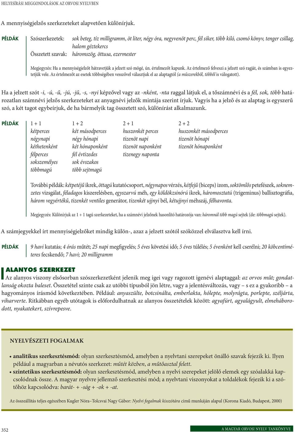 Megjegyzés: Ha a mennyiségjelzőt hátravetjük a jelzett szó mögé, ún. értelmezőt kapunk. Az értelmező felveszi a jelzett szó ragját, és számban is egyeztetjük vele.