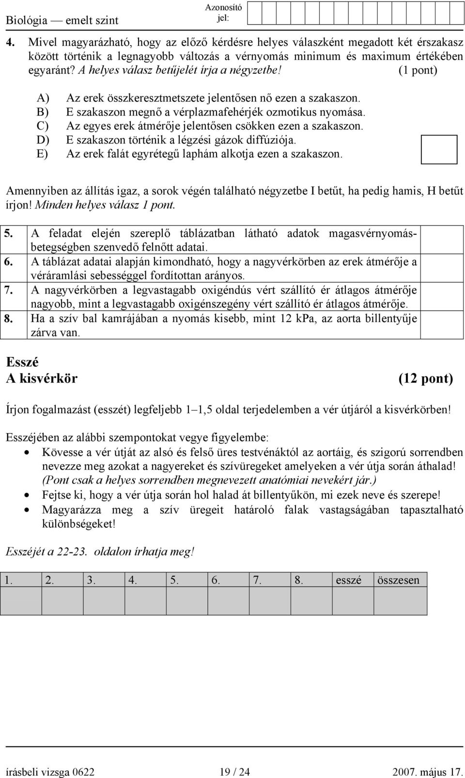 C) Az egyes erek átmérője jelentősen csökken ezen a szakaszon. D) E szakaszon történik a légzési gázok diffúziója. E) Az erek falát egyrétegű laphám alkotja ezen a szakaszon.