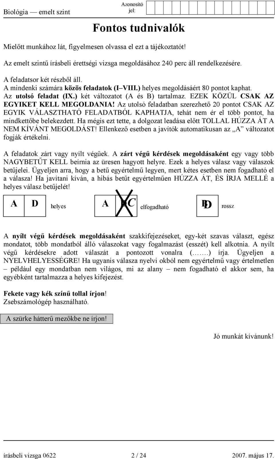 Az utolsó feladatban szerezhető 20 pontot CSAK AZ EGYIK VÁLASZTHATÓ FELADATBÓL KAPHATJA, tehát nem ér el több pontot, ha mindkettőbe belekezdett.