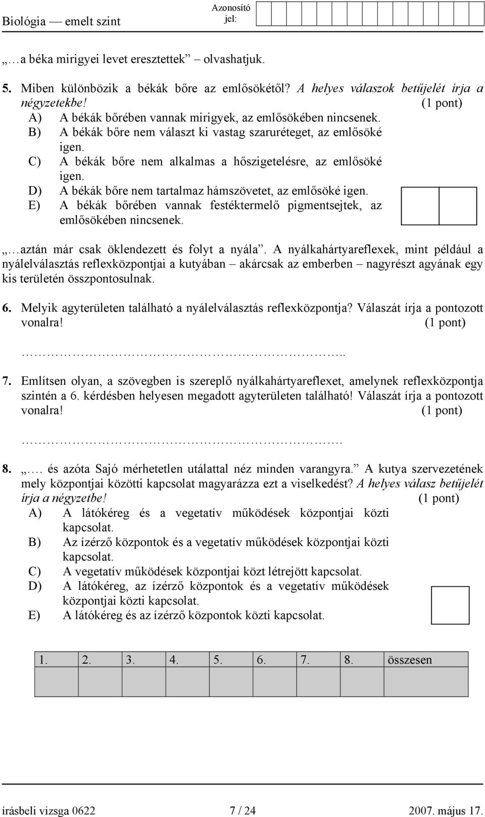 D) A békák bőre nem tartalmaz hámszövetet, az emlősöké igen. E) A békák bőrében vannak festéktermelő pigmentsejtek, az emlősökében nincsenek. aztán már csak öklendezett és folyt a nyála.