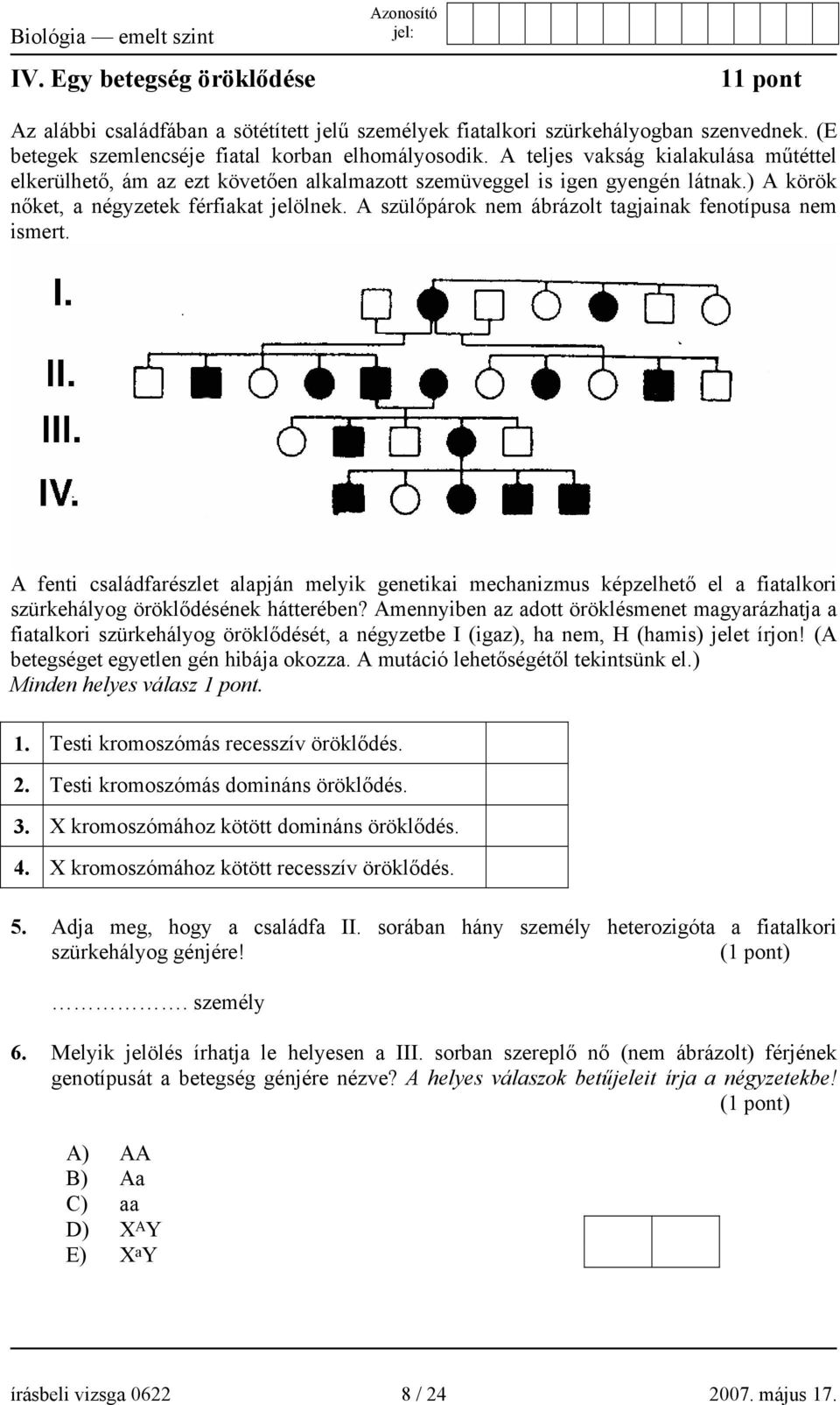 A szülőpárok nem ábrázolt tagjainak fenotípusa nem ismert. A fenti családfarészlet alapján melyik genetikai mechanizmus képzelhető el a fiatalkori szürkehályog öröklődésének hátterében?