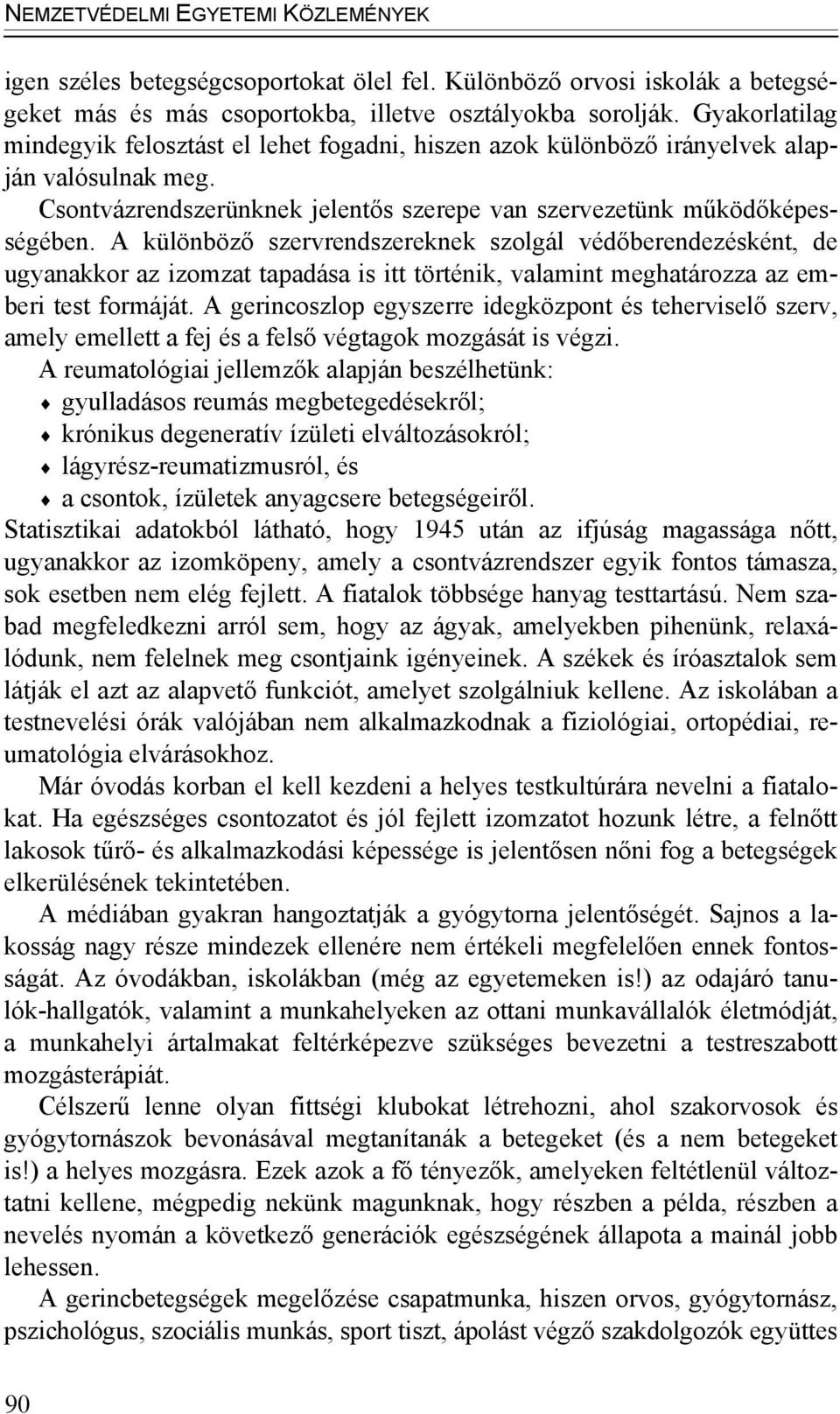 A különböző szervrendszereknek szolgál védőberendezésként, de ugyanakkor az izomzat tapadása is itt történik, valamint meghatározza az emberi test formáját.