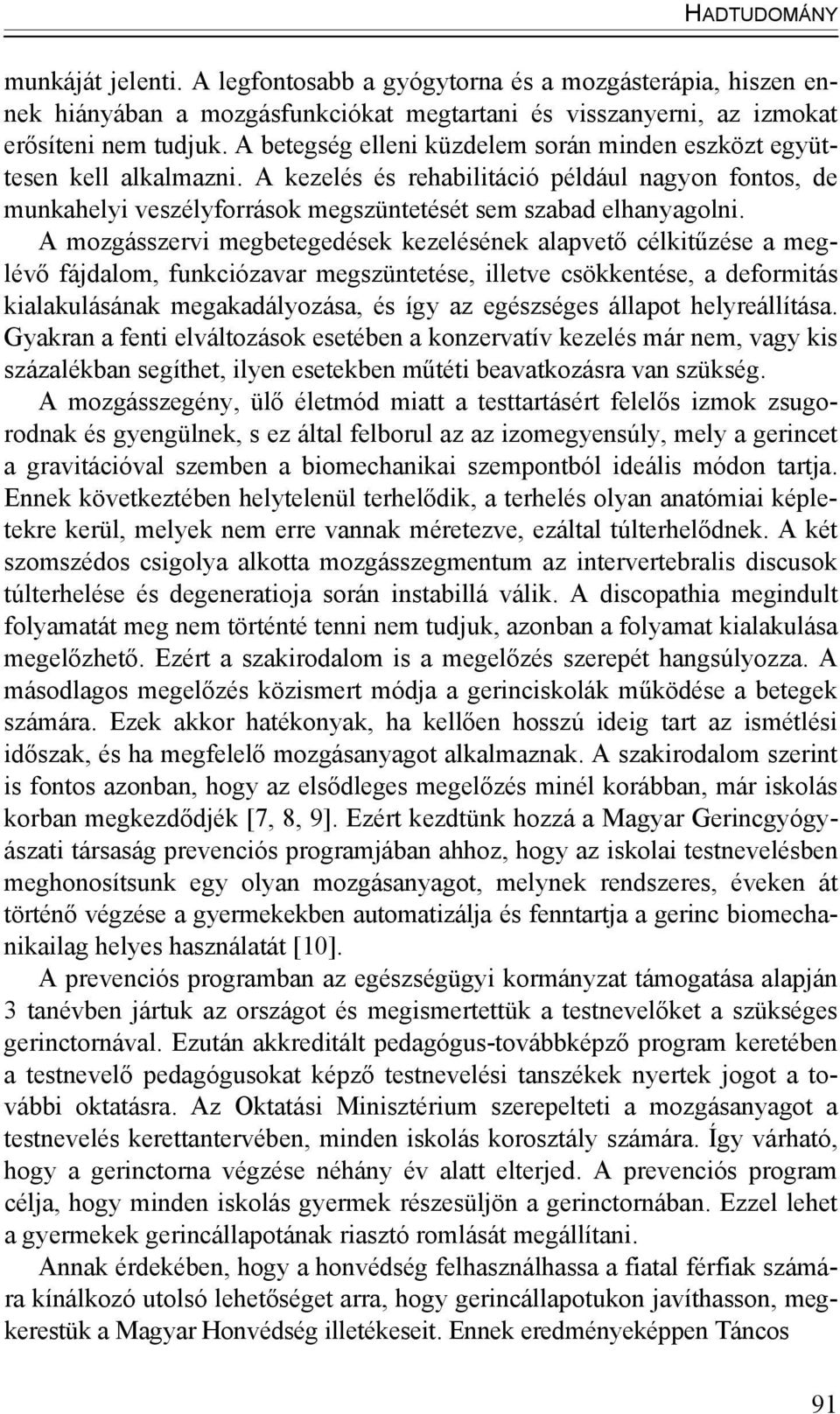 A mozgásszervi megbetegedések kezelésének alapvető célkitűzése a meglévő fájdalom, funkciózavar megszüntetése, illetve csökkentése, a deformitás kialakulásának megakadályozása, és így az egészséges