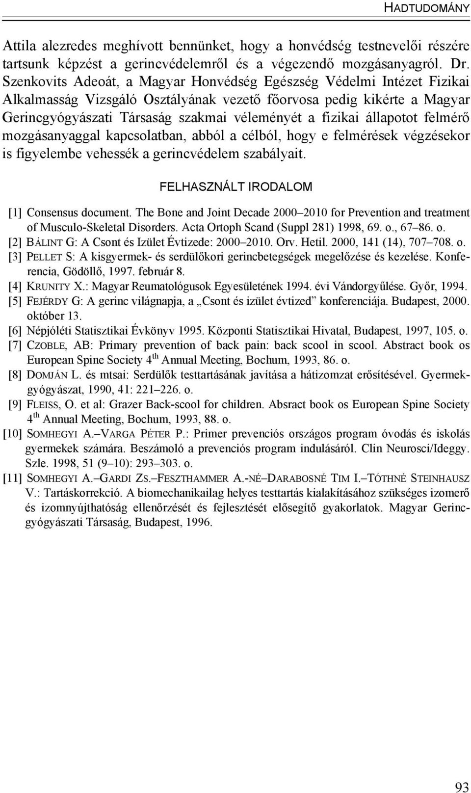 állapotot felmérő mozgásanyaggal kapcsolatban, abból a célból, hogy e felmérések végzésekor is figyelembe vehessék a gerincvédelem szabályait. FELHASZNÁLT IRODALOM [1] Consensus document.