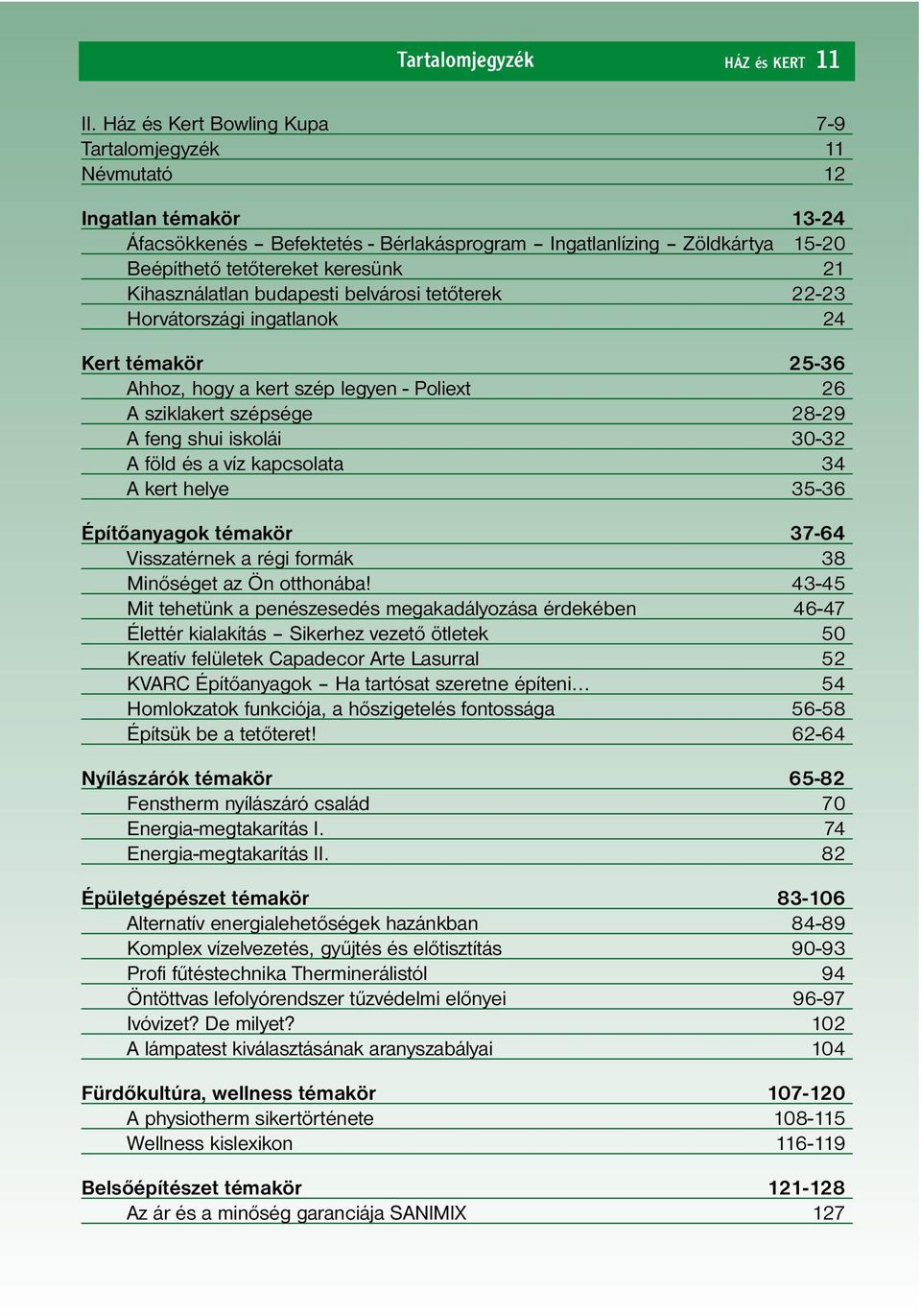 Kihasználatlan budapesti belvárosi tetőterek 22-23 Horvátországi ingatlanok 24 Kert témakör 25-36 Ahhoz, hogy a kert szép legyen - Poliext 26 A sziklakert szépsége 28-29 A feng shui iskolái 30-32 A