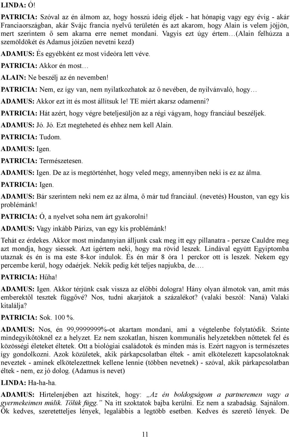 szerintem ő sem akarna erre nemet mondani. Vagyis ezt úgy értem (Alain felhúzza a szemöldökét és Adamus jóízűen nevetni kezd) ADAMUS: És egyébként ez most videóra lett véve.