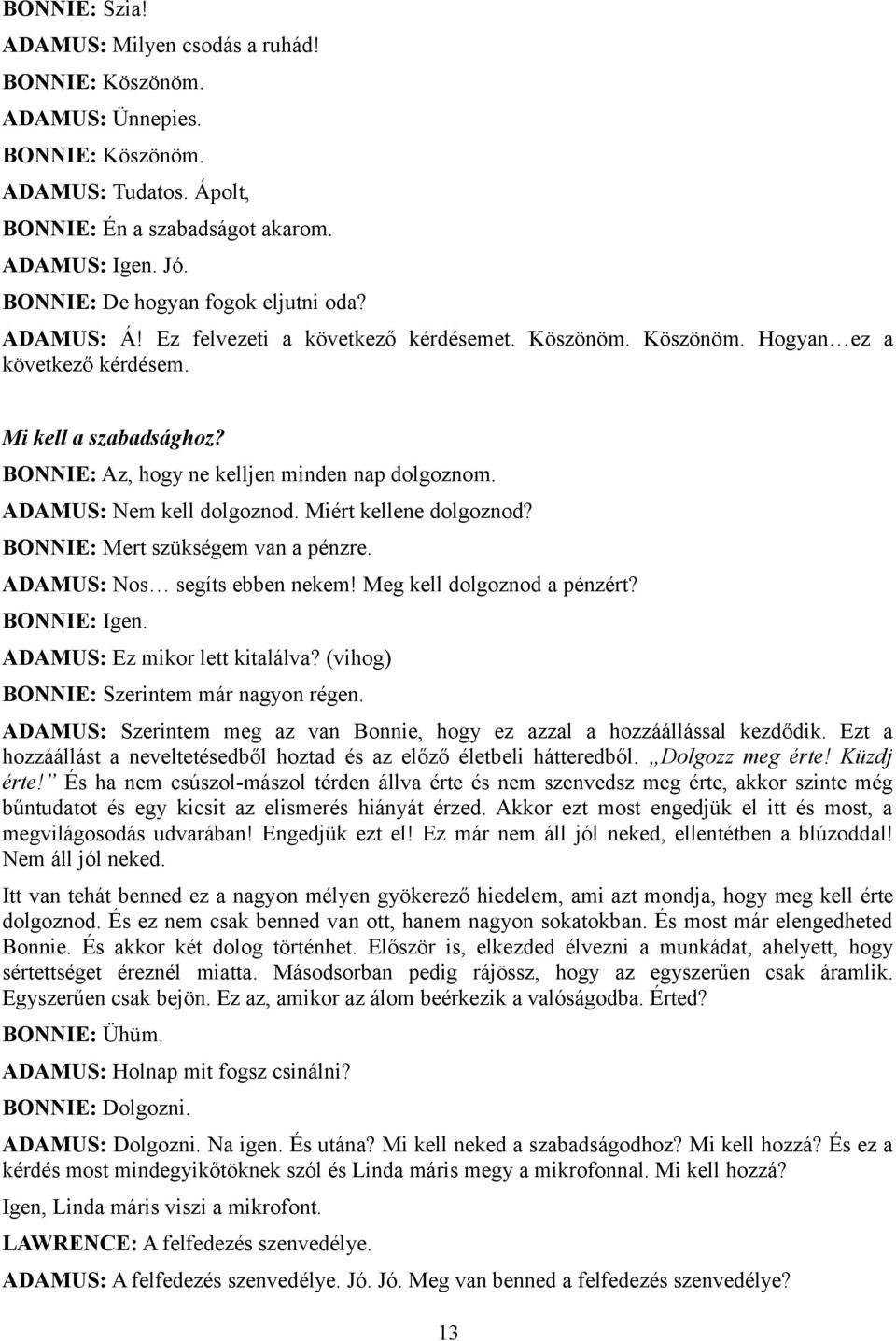 BONNIE: Az, hogy ne kelljen minden nap dolgoznom. ADAMUS: Nem kell dolgoznod. Miért kellene dolgoznod? BONNIE: Mert szükségem van a pénzre. ADAMUS: Nos segíts ebben nekem!