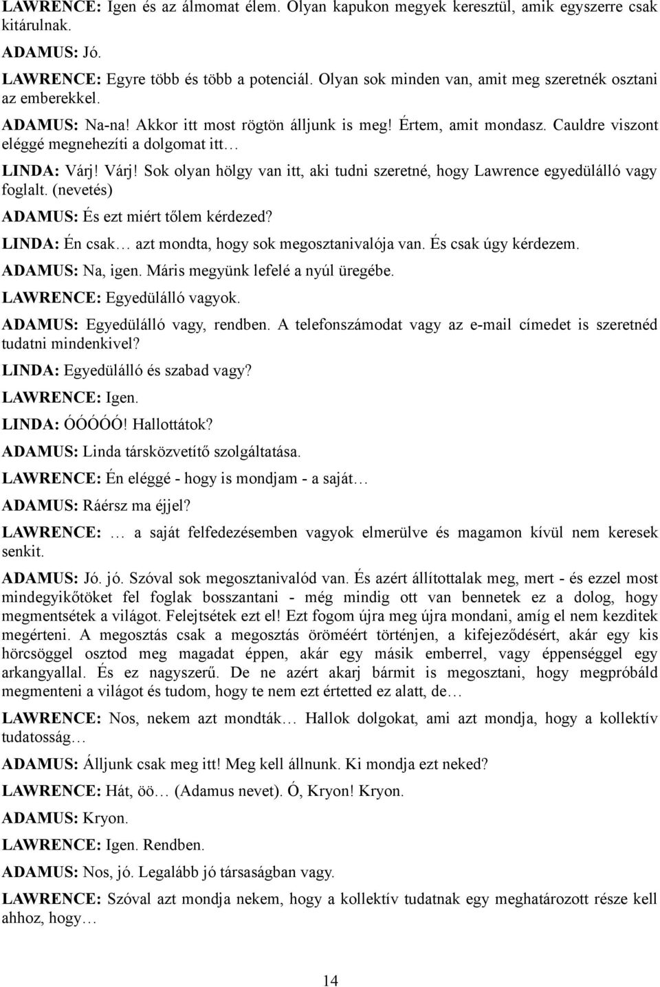 Várj! Sok olyan hölgy van itt, aki tudni szeretné, hogy Lawrence egyedülálló vagy foglalt. (nevetés) ADAMUS: És ezt miért tőlem kérdezed? LINDA: Én csak azt mondta, hogy sok megosztanivalója van.