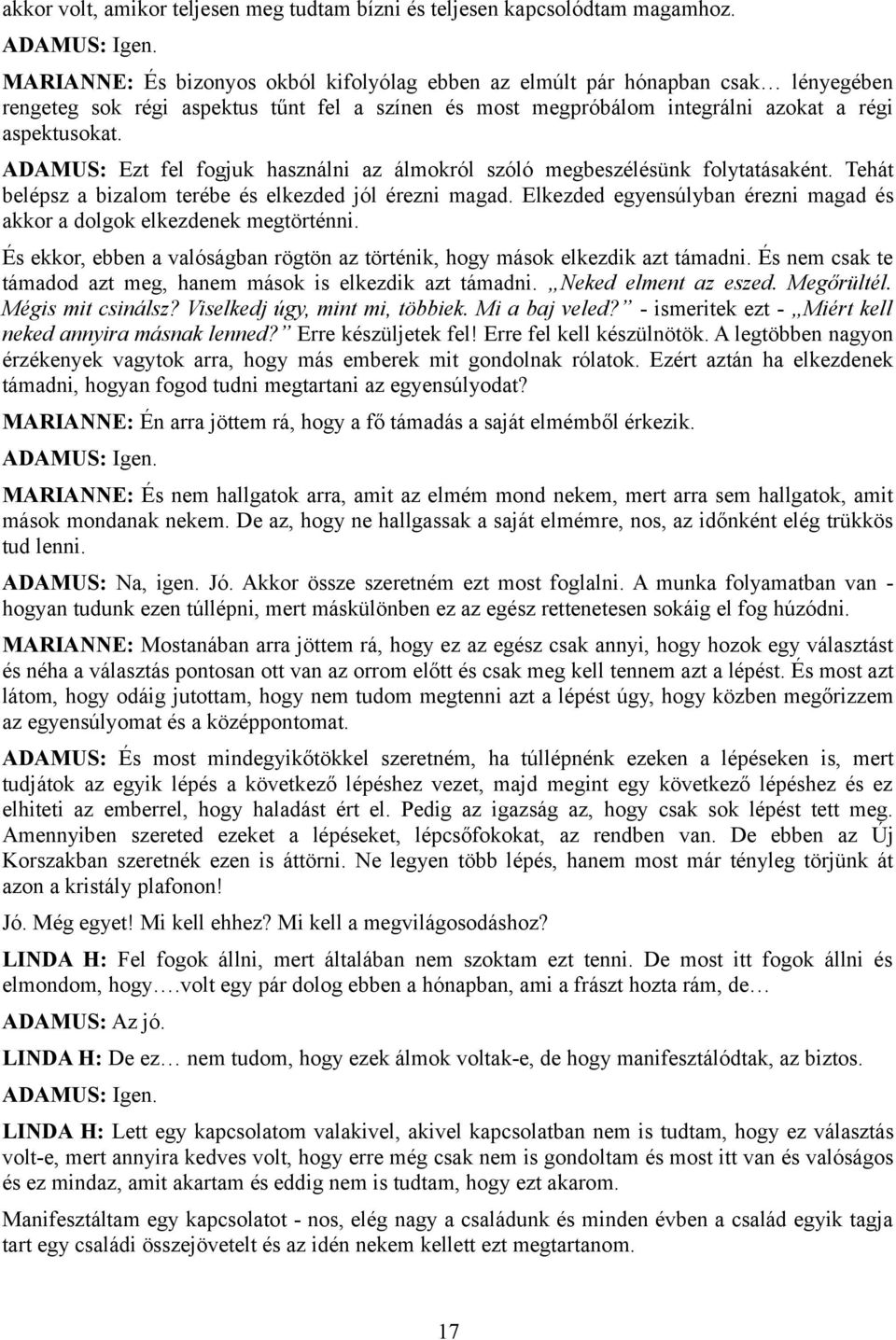 ADAMUS: Ezt fel fogjuk használni az álmokról szóló megbeszélésünk folytatásaként. Tehát belépsz a bizalom terébe és elkezded jól érezni magad.