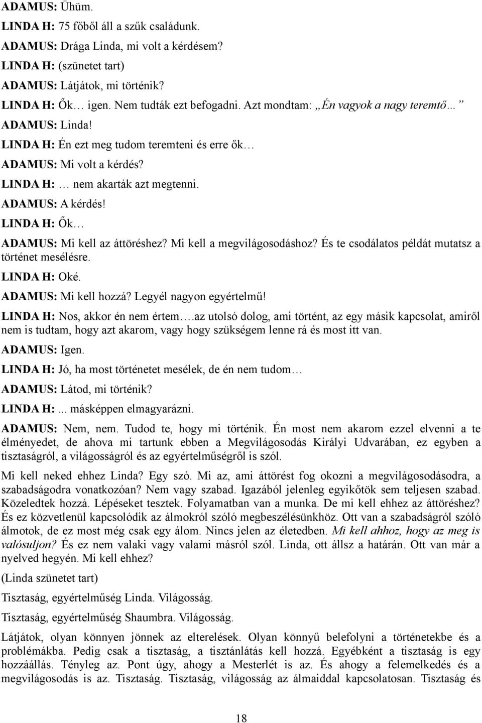 LINDA H: Ők ADAMUS: Mi kell az áttöréshez? Mi kell a megvilágosodáshoz? És te csodálatos példát mutatsz a történet mesélésre. LINDA H: Oké. ADAMUS: Mi kell hozzá? Legyél nagyon egyértelmű!