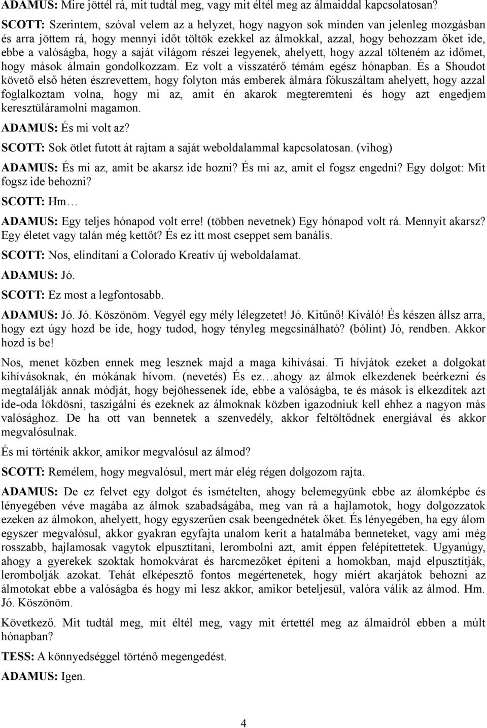 valóságba, hogy a saját világom részei legyenek, ahelyett, hogy azzal tölteném az időmet, hogy mások álmain gondolkozzam. Ez volt a visszatérő témám egész hónapban.