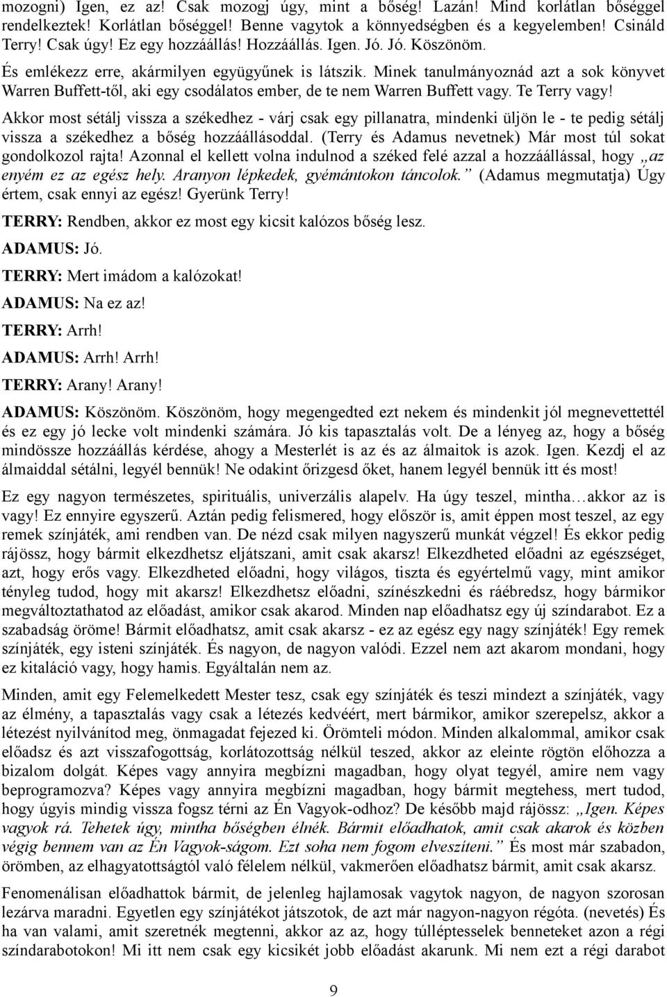 Minek tanulmányoznád azt a sok könyvet Warren Buffett-től, aki egy csodálatos ember, de te nem Warren Buffett vagy. Te Terry vagy!