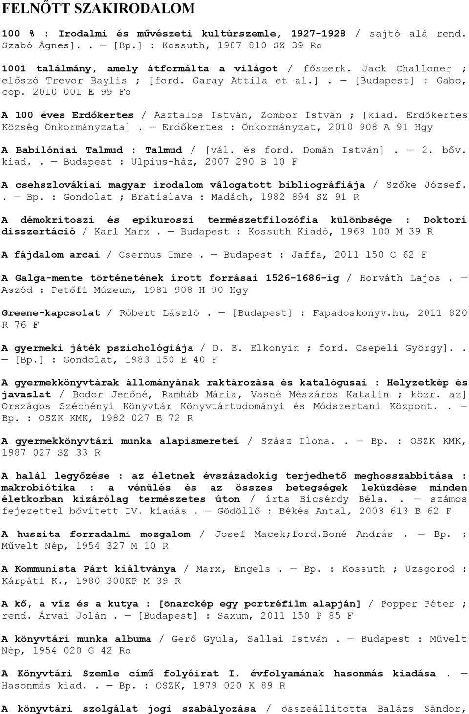 Erdőkertes Község Önkormányzata]. Erdőkertes : Önkormányzat, 2010 908 A 91 Hgy A Babilóniai Talmud : Talmud / [vál. és ford. Domán István]. 2. bőv. kiad.