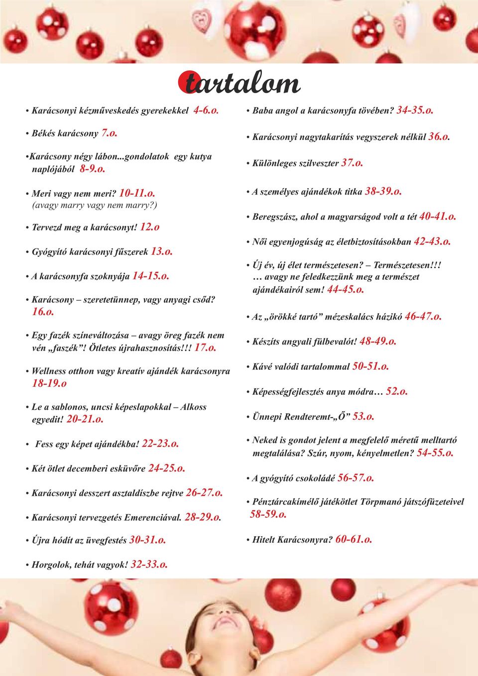 o źgyógyító karácsonyi fűszerek 13.o. źa karácsonyfa szoknyája 14-15.o. źkarácsony szeretetünnep, vagy anyagi csőd? 16.o. źegy fazék színeváltozása avagy öreg fazék nem vén faszék!