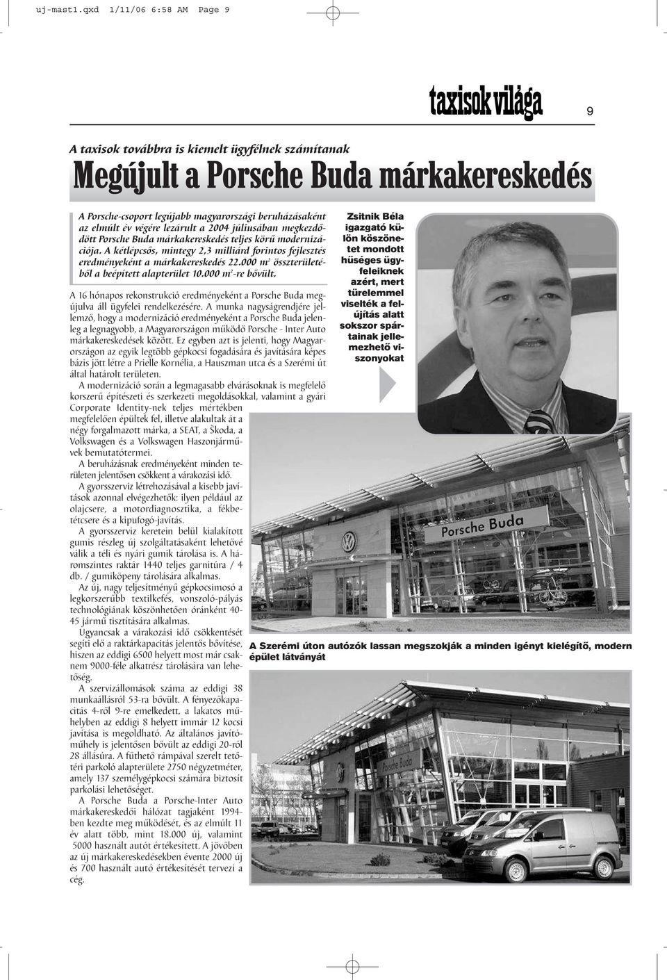 lezárult a 2004 júliusában megkezdődött Porsche Buda márkakereskedés teljes körű modernizációja. A kétlépcsős, mintegy 2,3 milliárd forintos fejlesztés eredményeként a márkakereskedés 22.