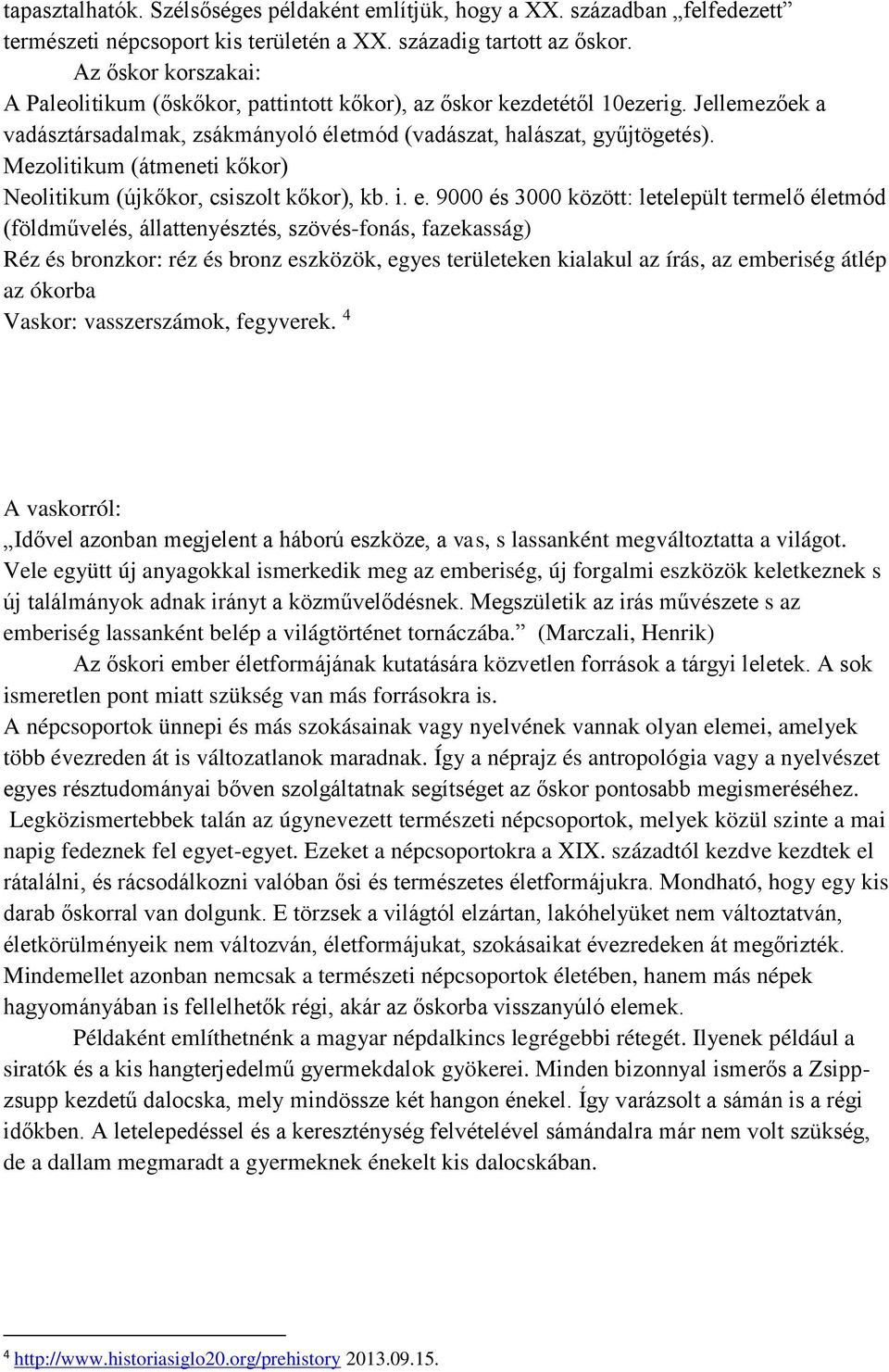 Mezolitikum (átmeneti kőkor) Neolitikum (újkőkor, csiszolt kőkor), kb. i. e.