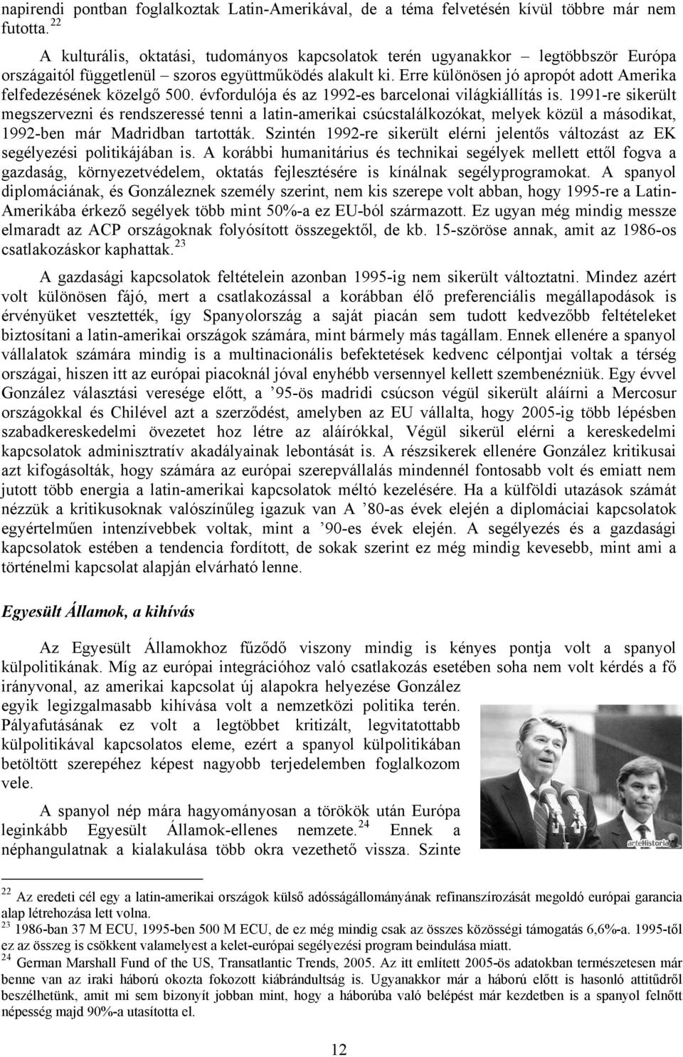 Erre különösen jó apropót adott Amerika felfedezésének közelgő 500. évfordulója és az 1992-es barcelonai világkiállítás is.