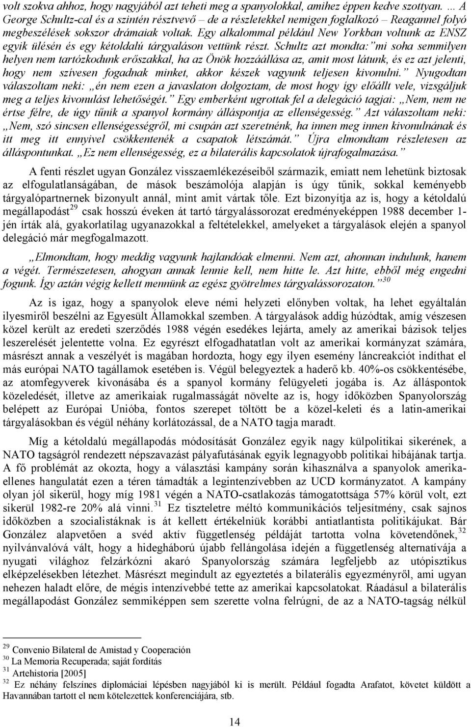 Egy alkalommal például New Yorkban voltunk az ENSZ egyik ülésén és egy kétoldalú tárgyaláson vettünk részt.