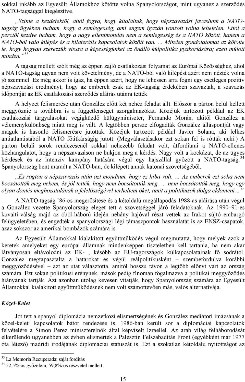 Ettől a perctől kezdve tudtam, hogy a nagy ellentmondás nem a semlegesség és a NATO között, hanem a NATO-ból való kilépés és a bilaterális kapcsolatok között van.