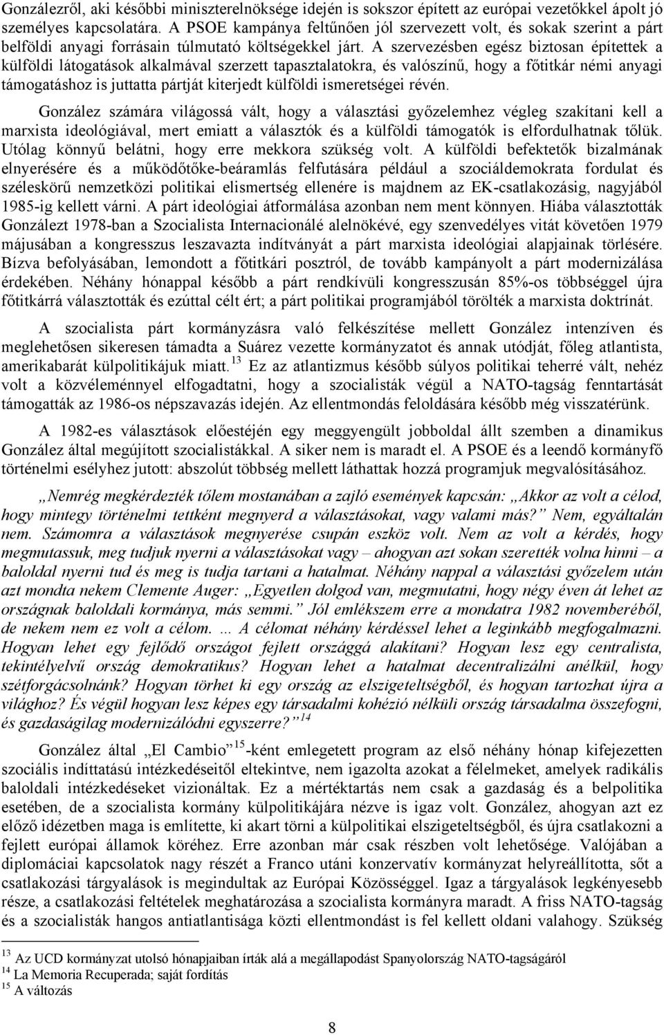 A szervezésben egész biztosan építettek a külföldi látogatások alkalmával szerzett tapasztalatokra, és valószínű, hogy a főtitkár némi anyagi támogatáshoz is juttatta pártját kiterjedt külföldi