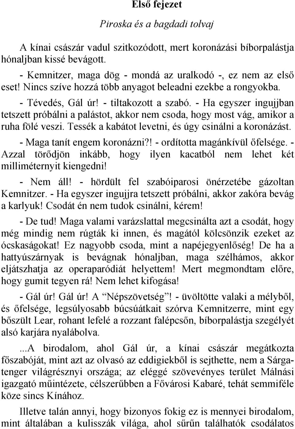 - Ha egyszer ingujjban tetszett próbálni a palástot, akkor nem csoda, hogy most vág, amikor a ruha fölé veszi. Tessék a kabátot levetni, és úgy csinálni a koronázást. - Maga tanít engem koronázni?