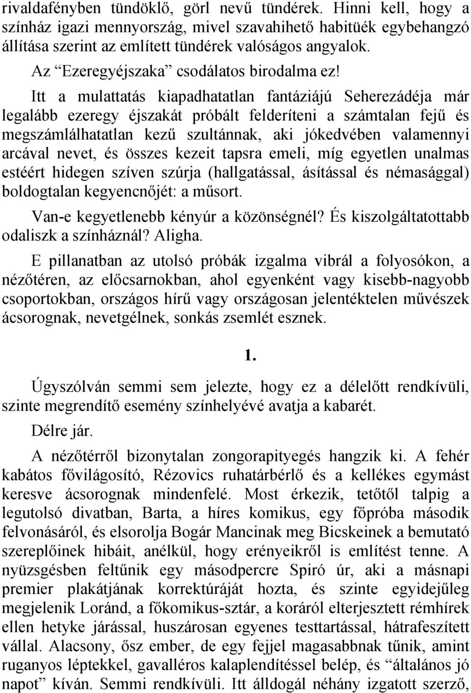 Itt a mulattatás kiapadhatatlan fantáziájú Seherezádéja már legalább ezeregy éjszakát próbált felderíteni a számtalan fejű és megszámlálhatatlan kezű szultánnak, aki jókedvében valamennyi arcával