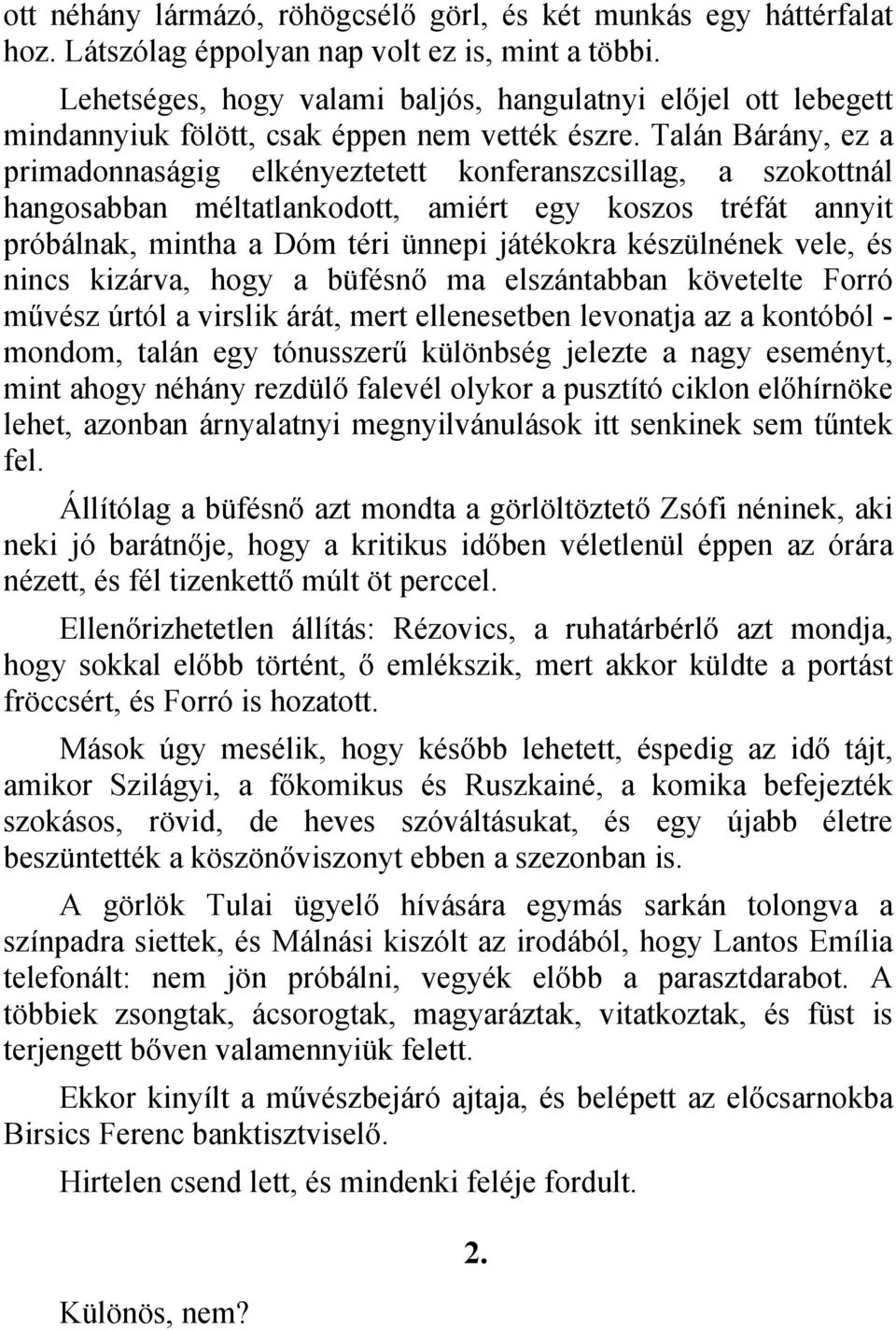 Talán Bárány, ez a primadonnaságig elkényeztetett konferanszcsillag, a szokottnál hangosabban méltatlankodott, amiért egy koszos tréfát annyit próbálnak, mintha a Dóm téri ünnepi játékokra