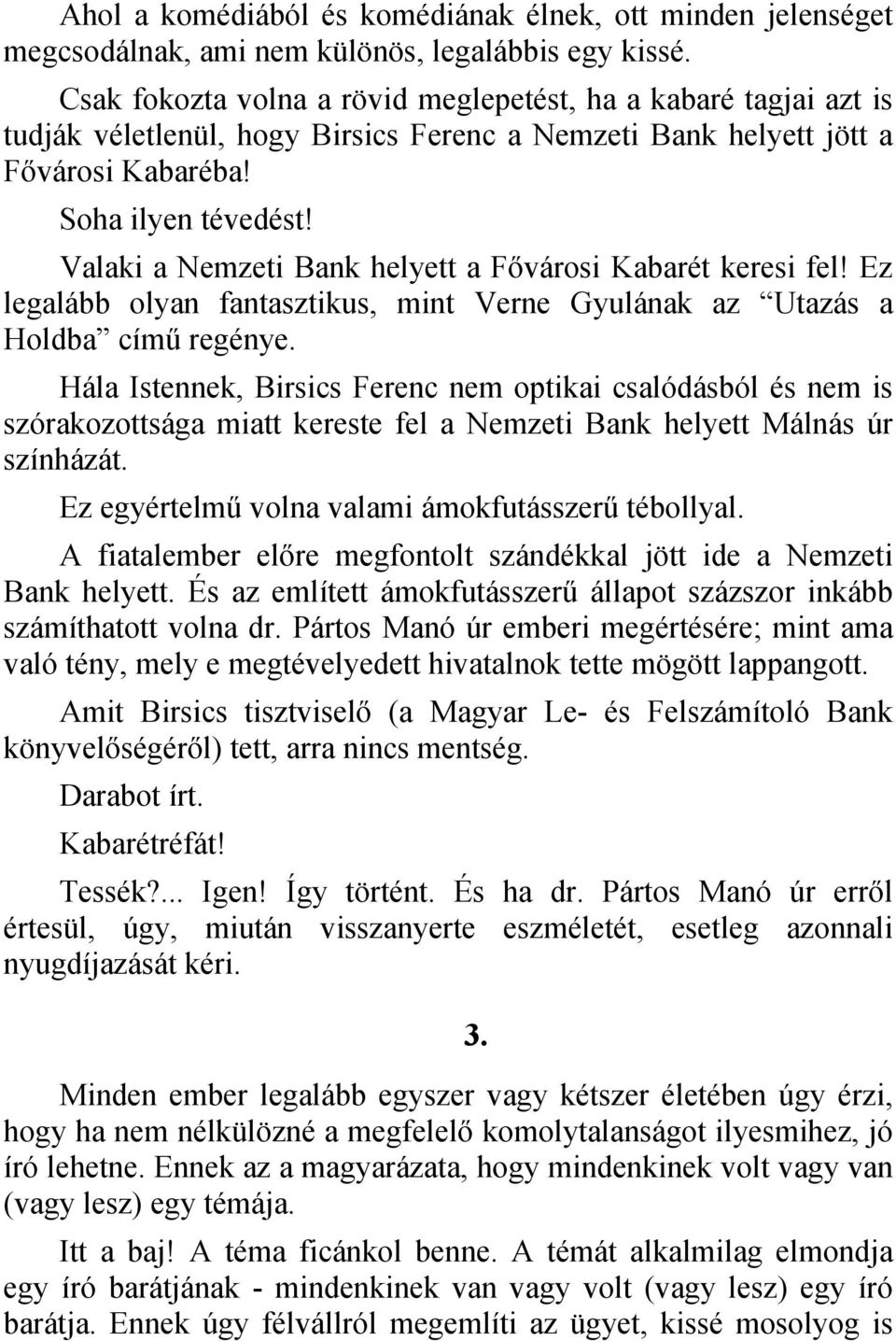 Valaki a Nemzeti Bank helyett a Fővárosi Kabarét keresi fel! Ez legalább olyan fantasztikus, mint Verne Gyulának az Utazás a Holdba című regénye.