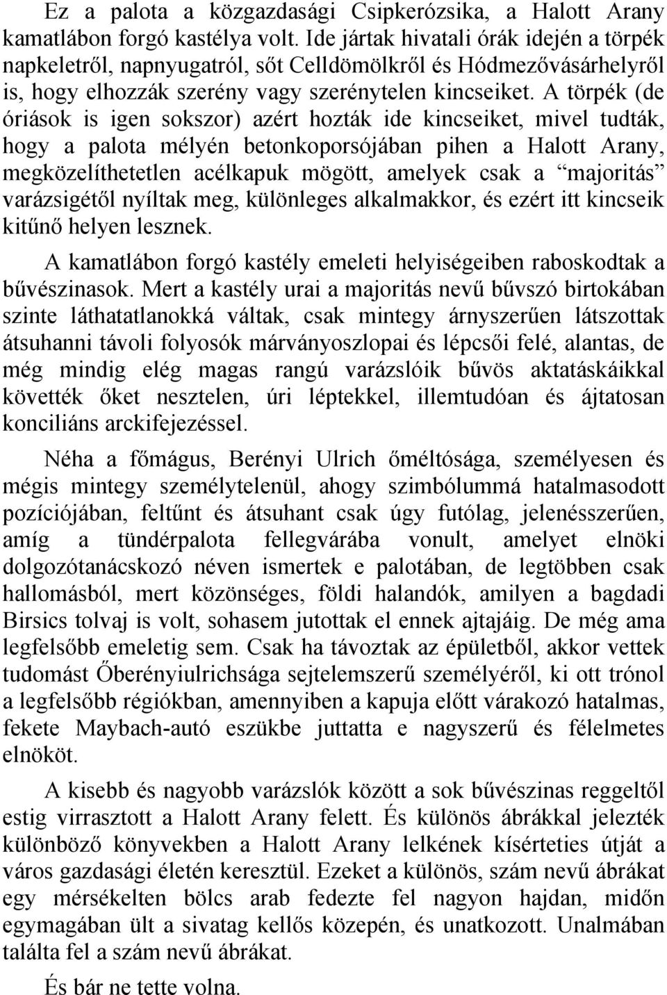 A törpék (de óriások is igen sokszor) azért hozták ide kincseiket, mivel tudták, hogy a palota mélyén betonkoporsójában pihen a Halott Arany, megközelíthetetlen acélkapuk mögött, amelyek csak a