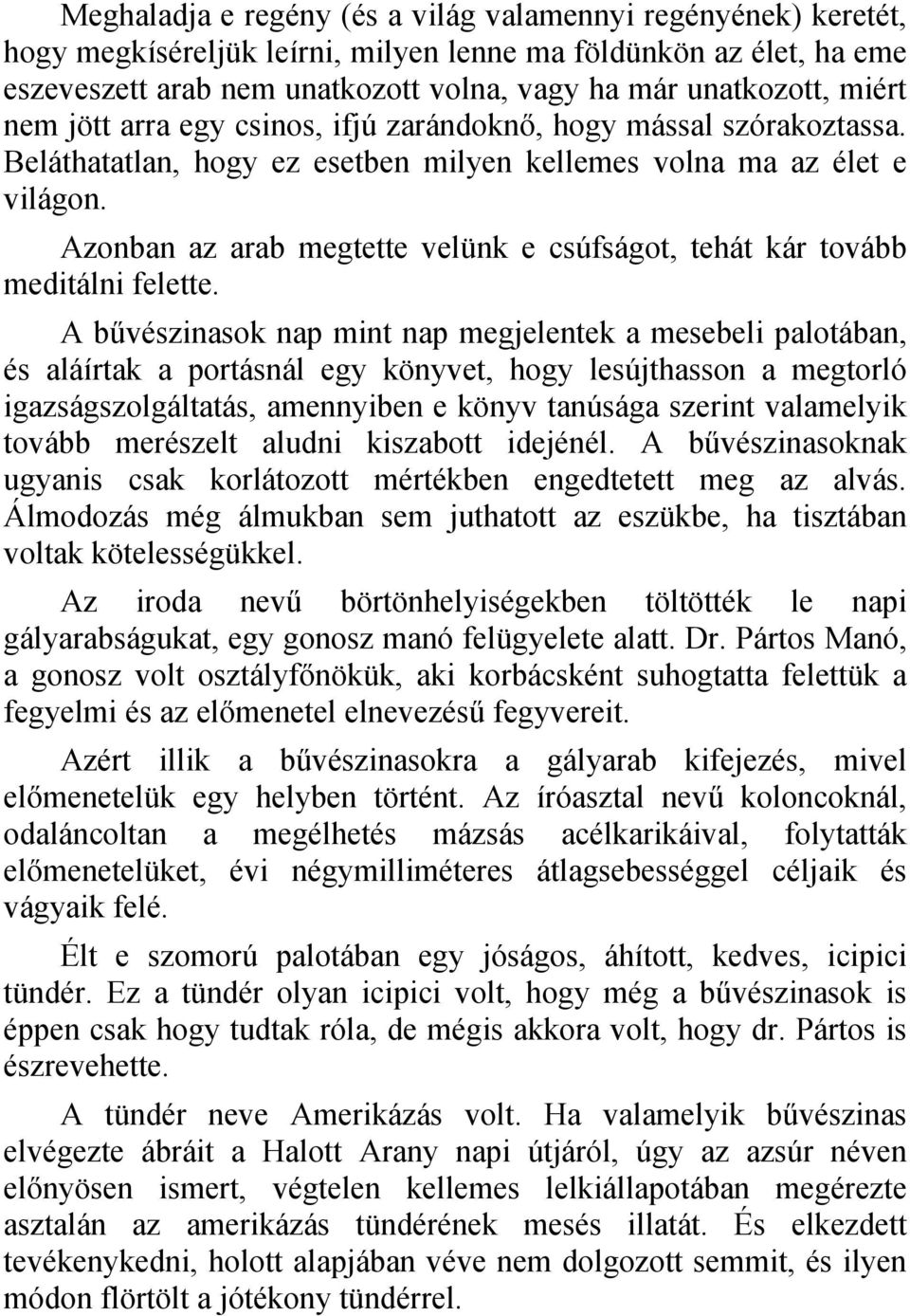 Azonban az arab megtette velünk e csúfságot, tehát kár tovább meditálni felette.